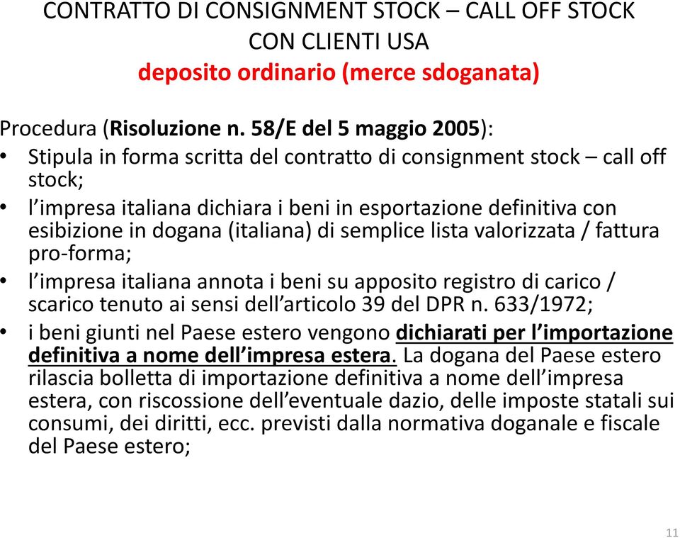 di semplice lista valorizzata / fattura pro-forma; l impresa italiana annota i beni su apposito registro di carico / scarico tenuto ai sensi dell articolo 39 del DPR n.