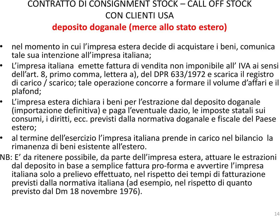 8, primo comma, lettera a), del DPR 633/1972 e scarica il registro di carico / scarico; tale operazione concorre a formare il volume d affari e il plafond; L impresa estera dichiara i beni per l