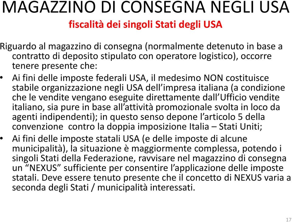 direttamente dall Ufficio vendite italiano, sia pure in base all attività promozionale svolta in loco da agenti indipendenti); in questo senso depone l articolo 5 della convenzione contro la doppia