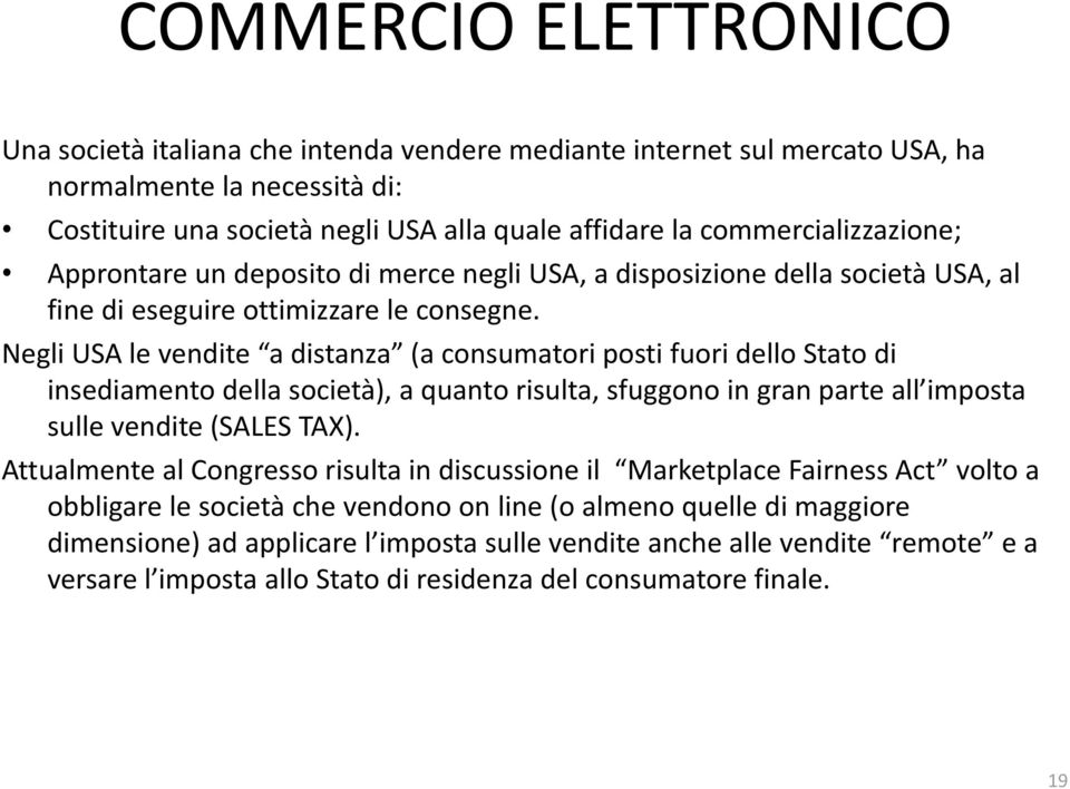 Negli USA le vendite a distanza (a consumatori posti fuori dello Stato di insediamento della società), a quanto risulta, sfuggono in gran parte all imposta sulle vendite (SALES TAX).