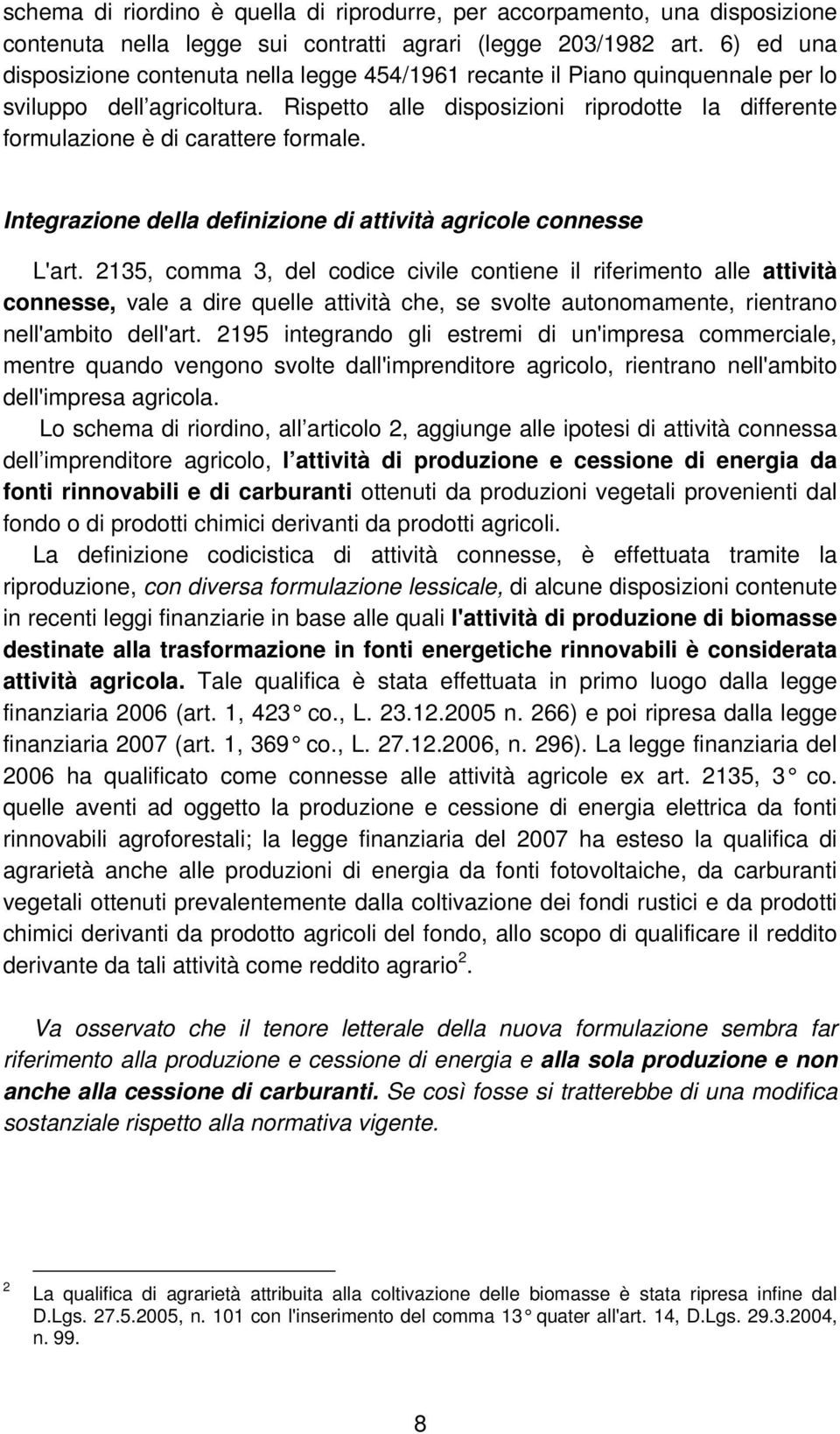 Rispetto alle disposizioni riprodotte la differente formulazione è di carattere formale. Integrazione della definizione di attività agricole connesse L'art.