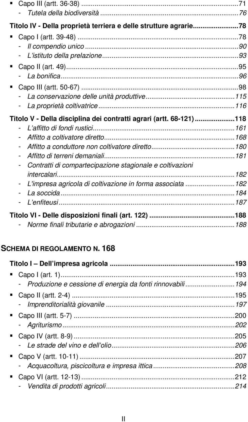 ..116 Titolo V - Della disciplina dei contratti agrari (artt. 68-121)...118 - L affitto di fondi rustici...161 - Affitto a coltivatore diretto...168 - Affitto a conduttore non coltivatore diretto.