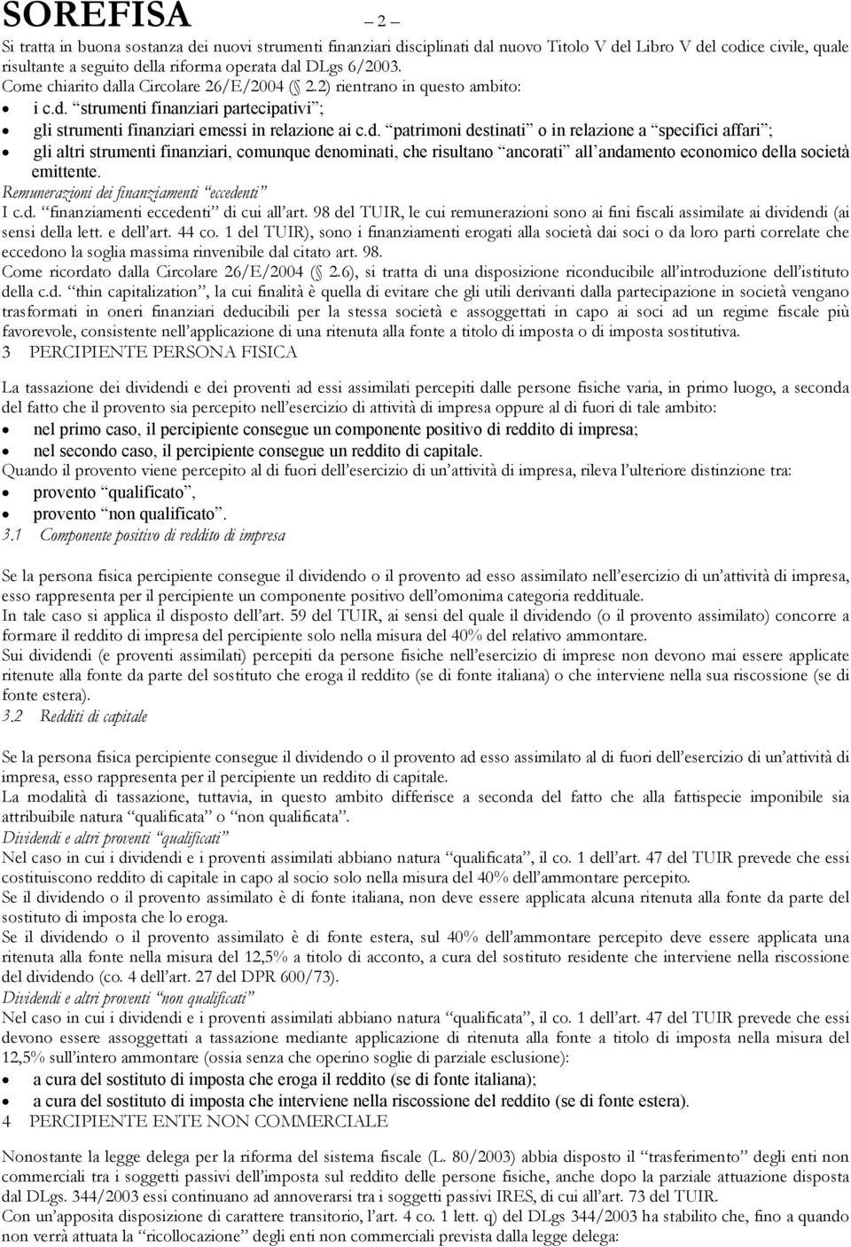 Remunerazioni dei finanziamenti eccedenti I c.d. finanziamenti eccedenti di cui all art. 98 del TUIR, le cui remunerazioni sono ai fini fiscali assimilate ai dividendi (ai sensi della lett.