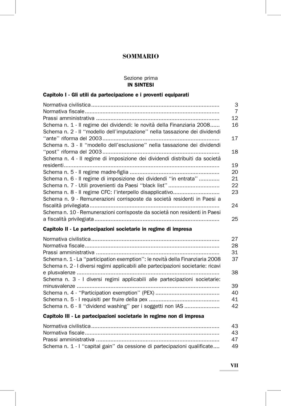 3 - Il modello dell esclusione nella tassazione dei dividendi post riforma del 2003... 18 Schema n. 4 - Il regime di imposizione dei dividendi distribuiti da società residenti... 19 Schema n.