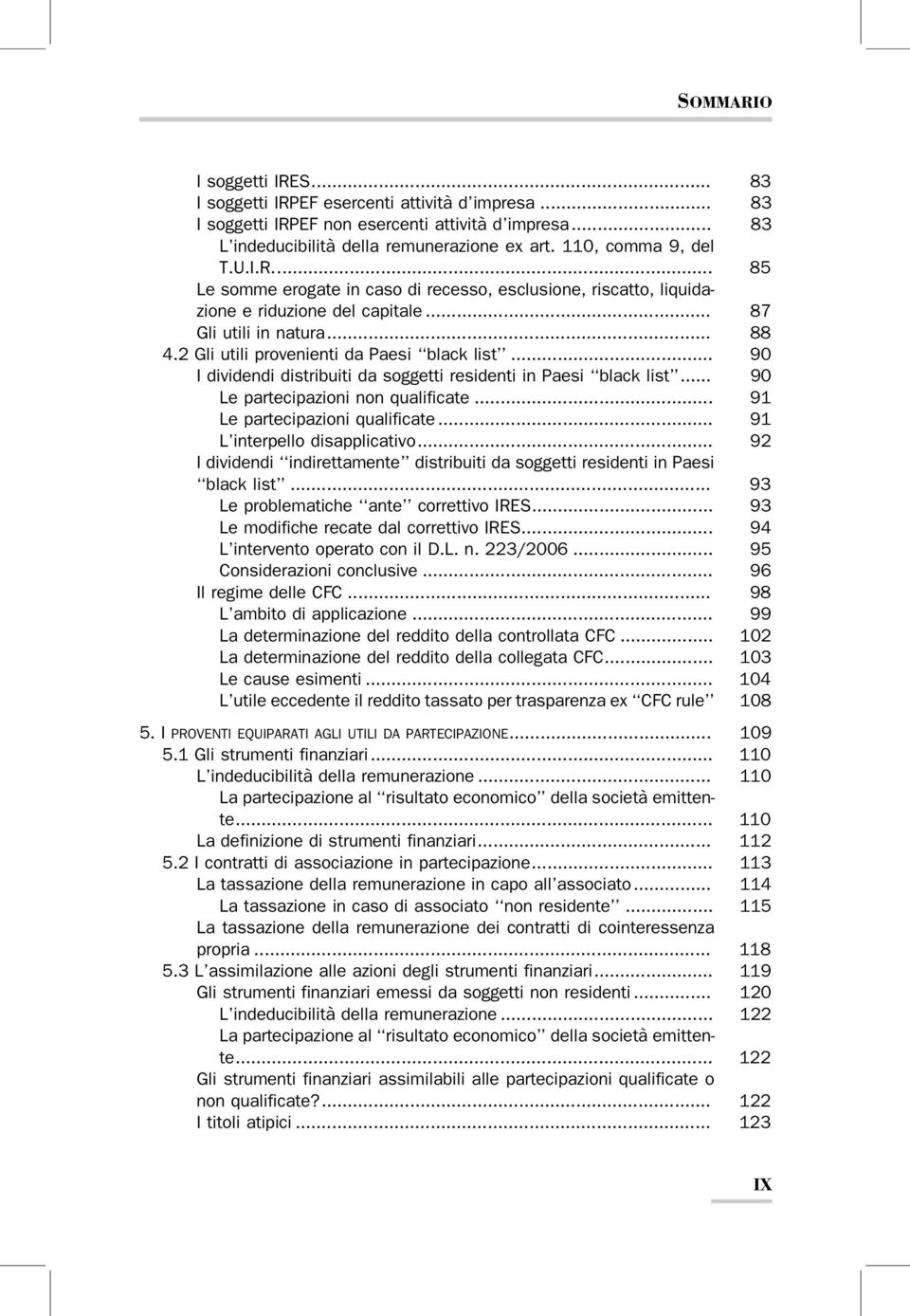 .. 91 Le partecipazioni qualificate... 91 L interpello disapplicativo... 92 I dividendi indirettamente distribuiti da soggetti residenti in Paesi black list... 93 Le problematiche ante correttivo IRES.