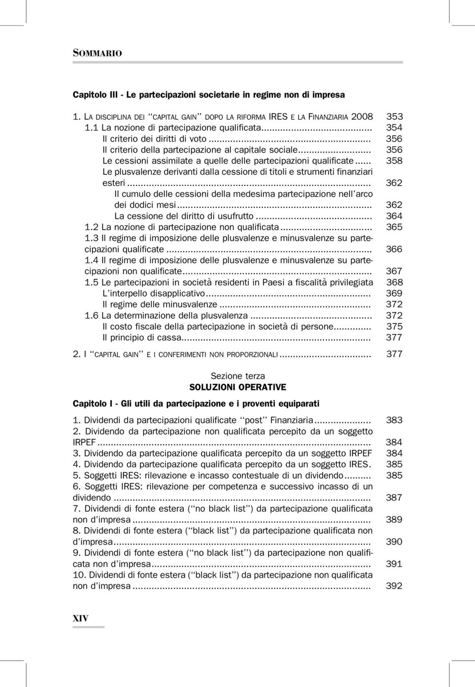 .. 358 Le plusvalenze derivanti dalla cessione di titoli e strumenti finanziari esteri... 362 Il cumulo delle cessioni della medesima partecipazione nell arco dei dodici mesi.