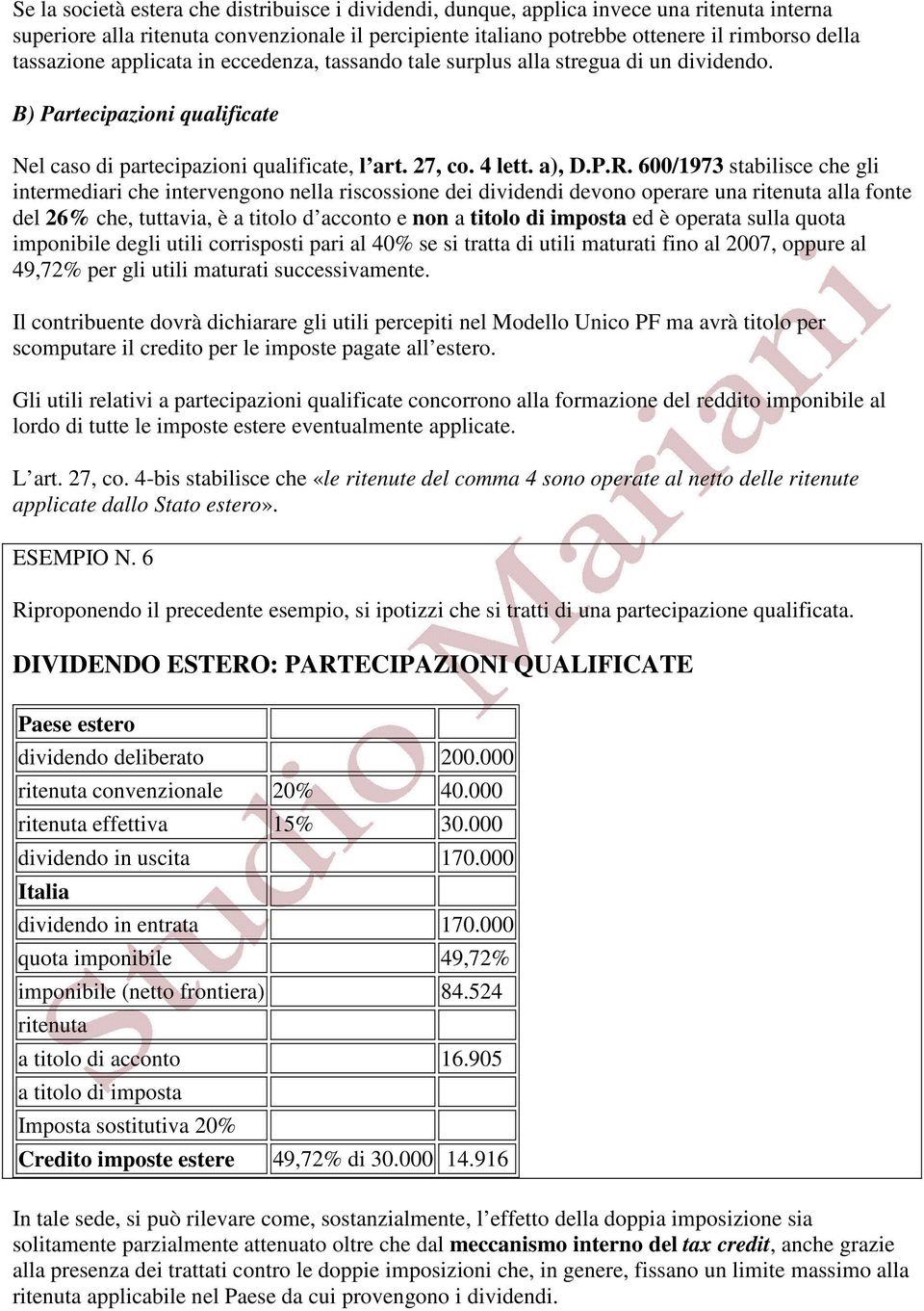 600/1973 stabilisce che gli intermediari che intervengono nella riscossione dei dividendi devono operare una ritenuta alla fonte del 26% che, tuttavia, è a titolo d acconto e non a titolo di imposta