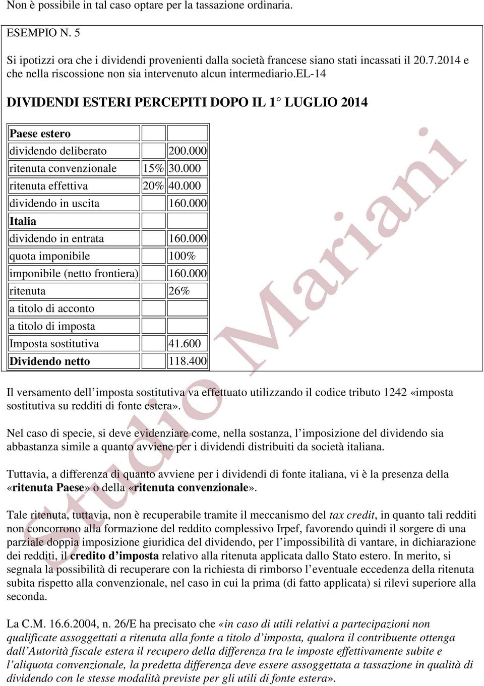 000 ritenuta effettiva 20% 40.000 dividendo in uscita 160.000 Italia dividendo in entrata 160.000 quota imponibile 100% imponibile (netto frontiera) 160.