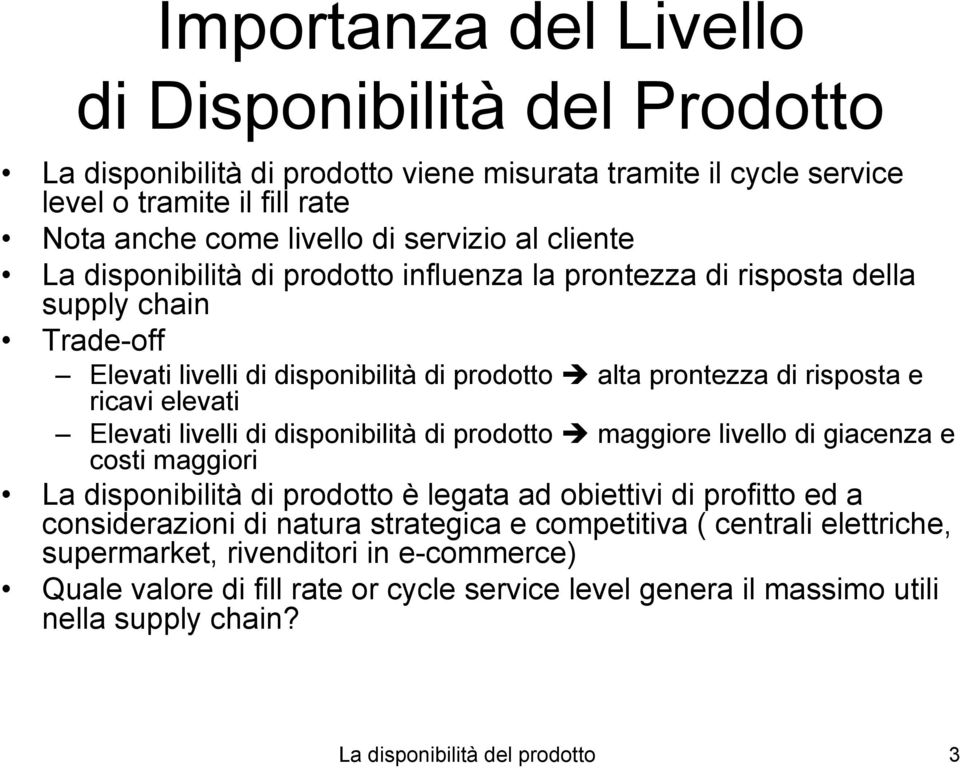 Elevati livelli di disponibilità di prodotto maggiore livello di giacenza e costi maggiori La disponibilità di prodotto è legata ad obiettivi di profitto ed a considerazioni di natura