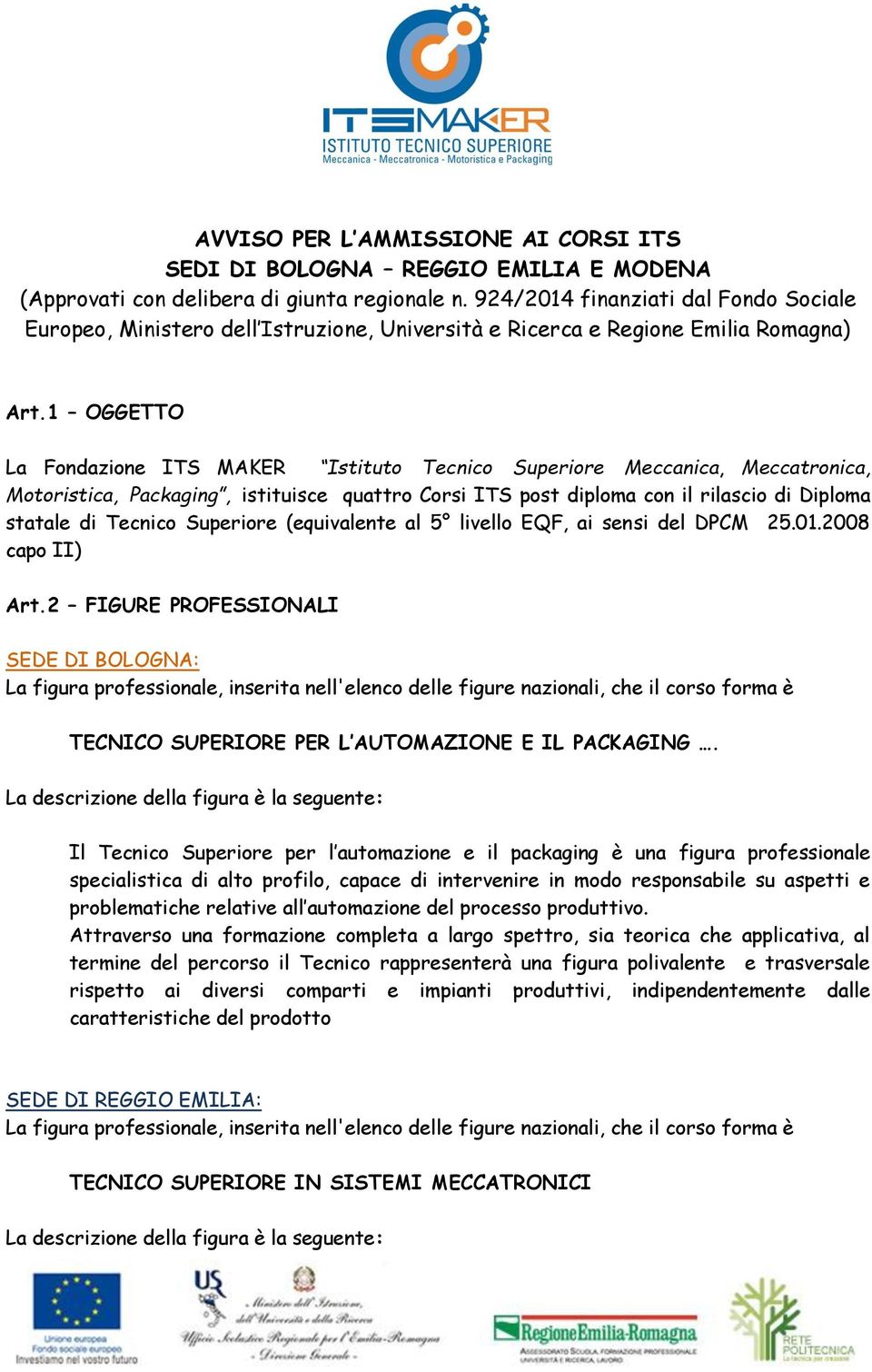 1 OGGETTO La Fondazione ITS MAKER Istituto Tecnico Superiore Meccanica, Meccatronica, Motoristica, Packaging, istituisce quattro Corsi ITS post diploma con il rilascio di Diploma statale di Tecnico