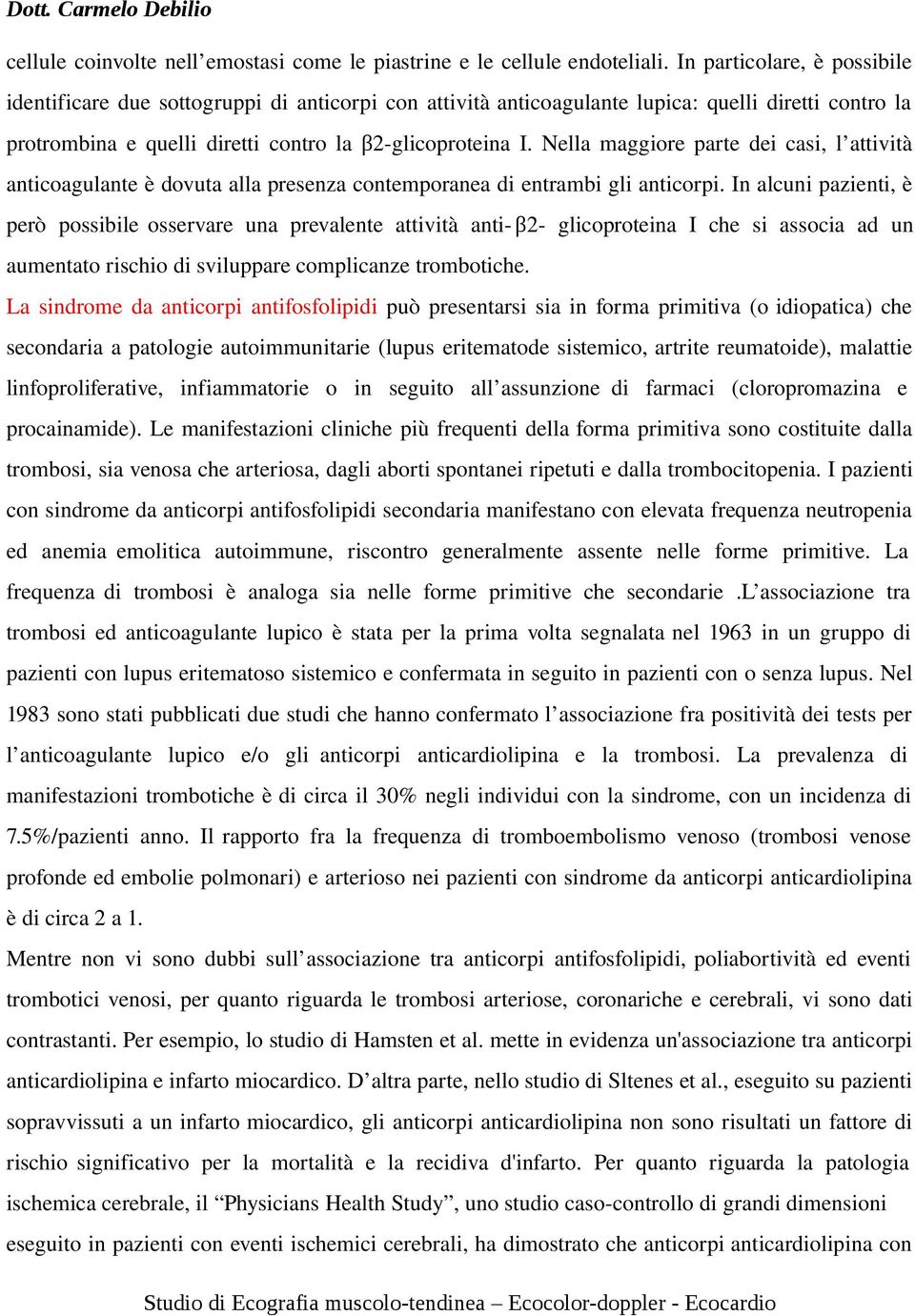 Nella maggiore parte dei casi, l attività anticoagulante è dovuta alla presenza contemporanea di entrambi gli anticorpi.