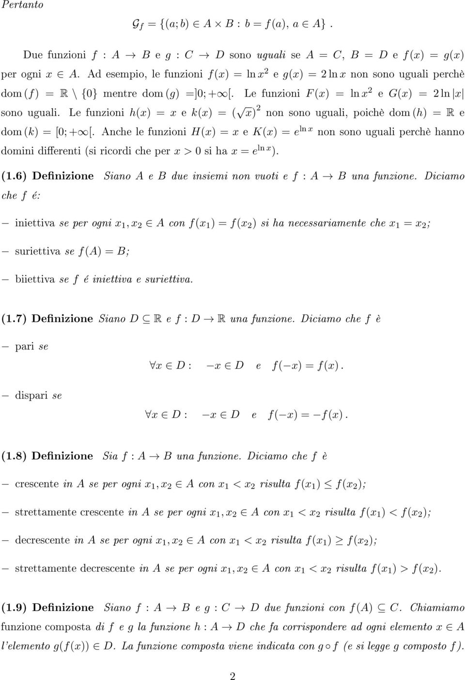 Le funzioni h(x) = x e k(x) = ( x) 2 non sono uguali, poichè dom (h) = R e dom (k) = [0; + [.