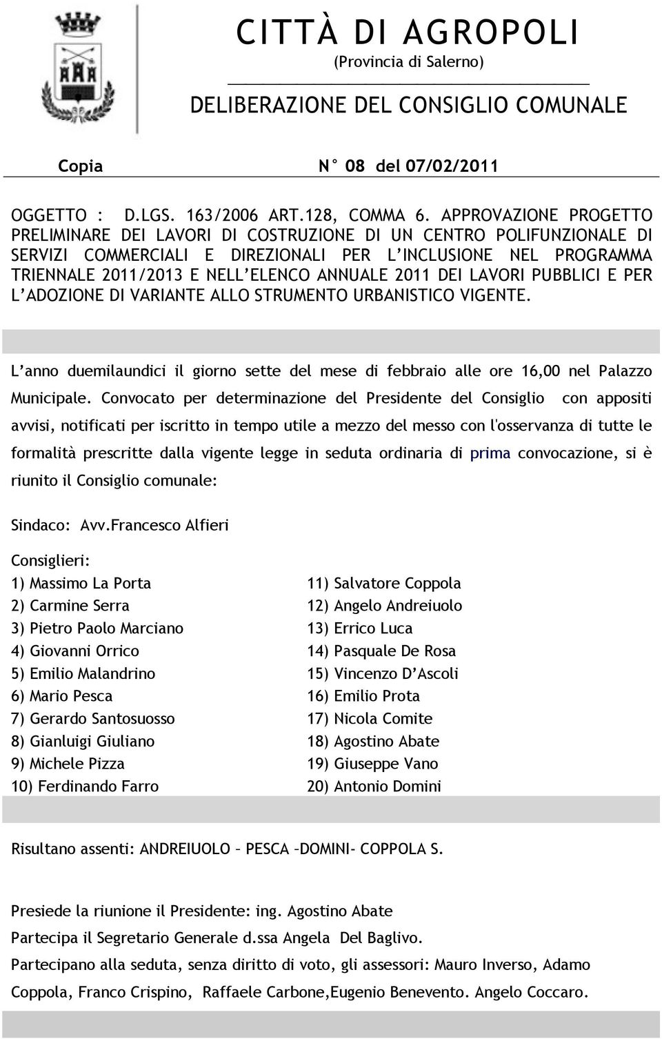 2011 DEI LAVORI PUBBLICI E PER L ADOZIONE DI VARIANTE ALLO STRUMENTO URBANISTICO VIGENTE. L anno duemilaundici il giorno sette del mese di febbraio alle ore 16,00 nel Palazzo Municipale.