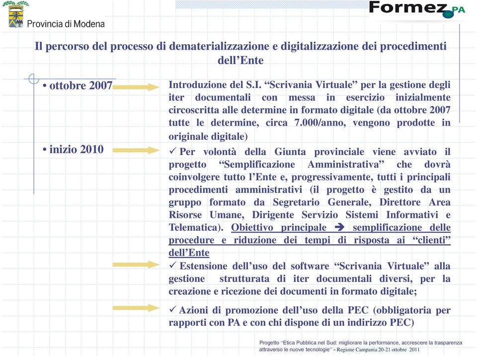 progressivamente, tutti i principali procedimenti amministrativi (il progetto è gestito da un gruppo formato da Segretario Generale, Direttore Area Risorse Umane, Dirigente Servizio Sistemi