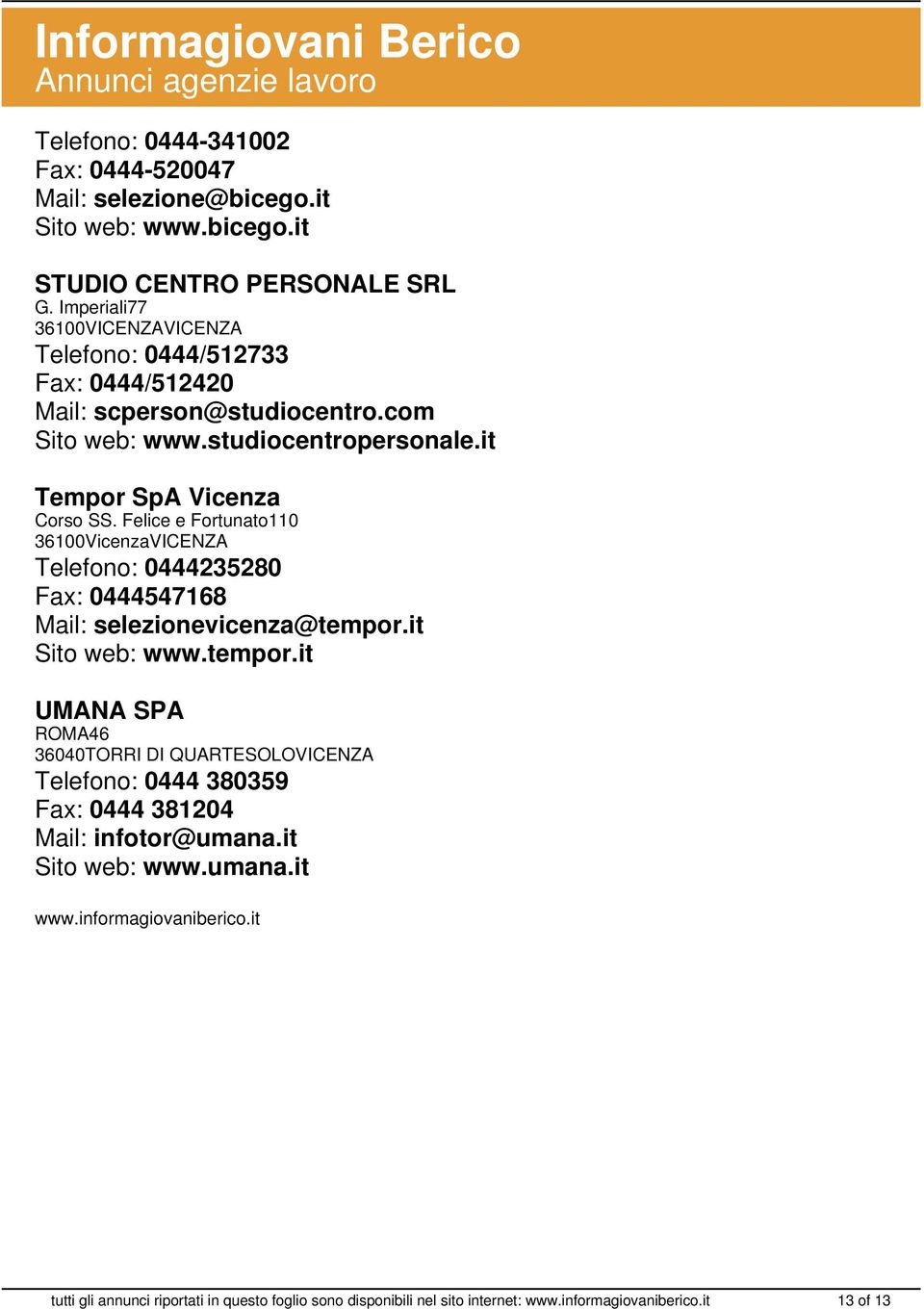it Tempor SpA Vicenza Corso SS. Felice e Fortunato110 Telefono: 0444235280 Fax: 0444547168 Mail: selezionevicenza@tempor.it Sito web: www.