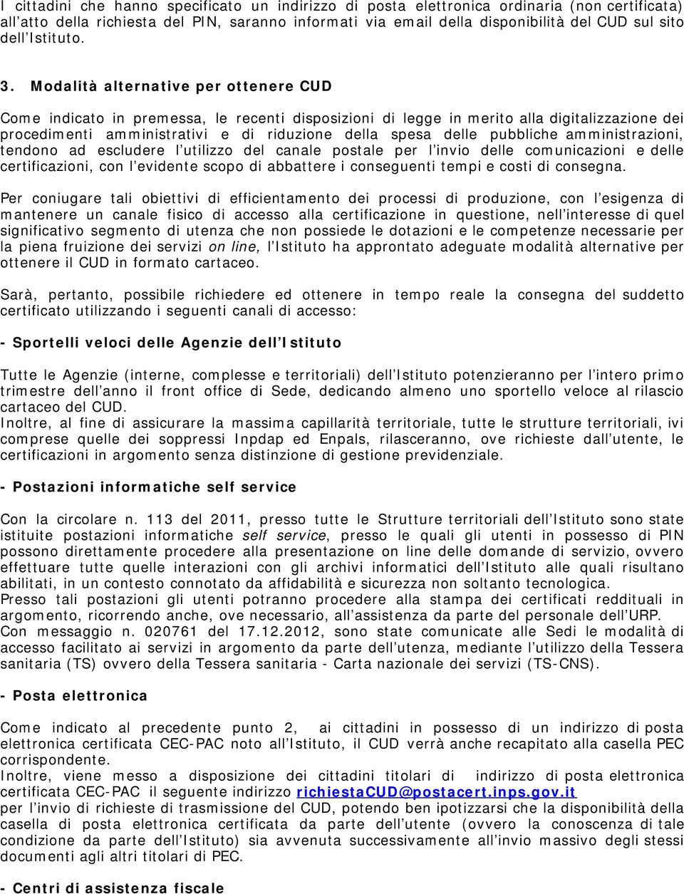 Modalità alternative per ottenere CUD Come indicato in premessa, le recenti disposizioni di legge in merito alla digitalizzazione dei procedimenti amministrativi e di riduzione della spesa delle