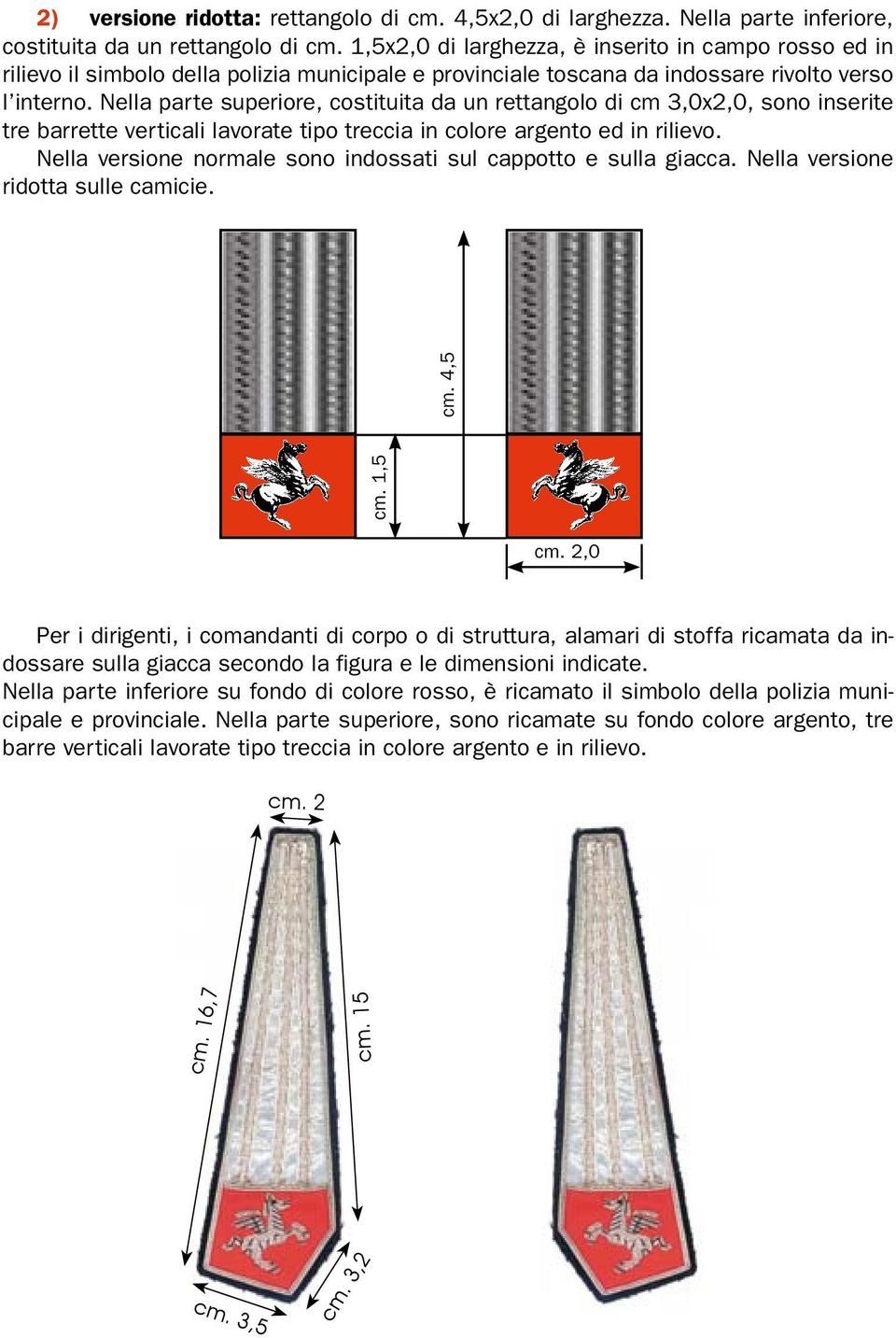 Nella parte superiore, costituita da un rettangolo di cm 3,0x2,0, sono inserite tre barrette verticali lavorate tipo treccia in colore argento ed in rilievo.