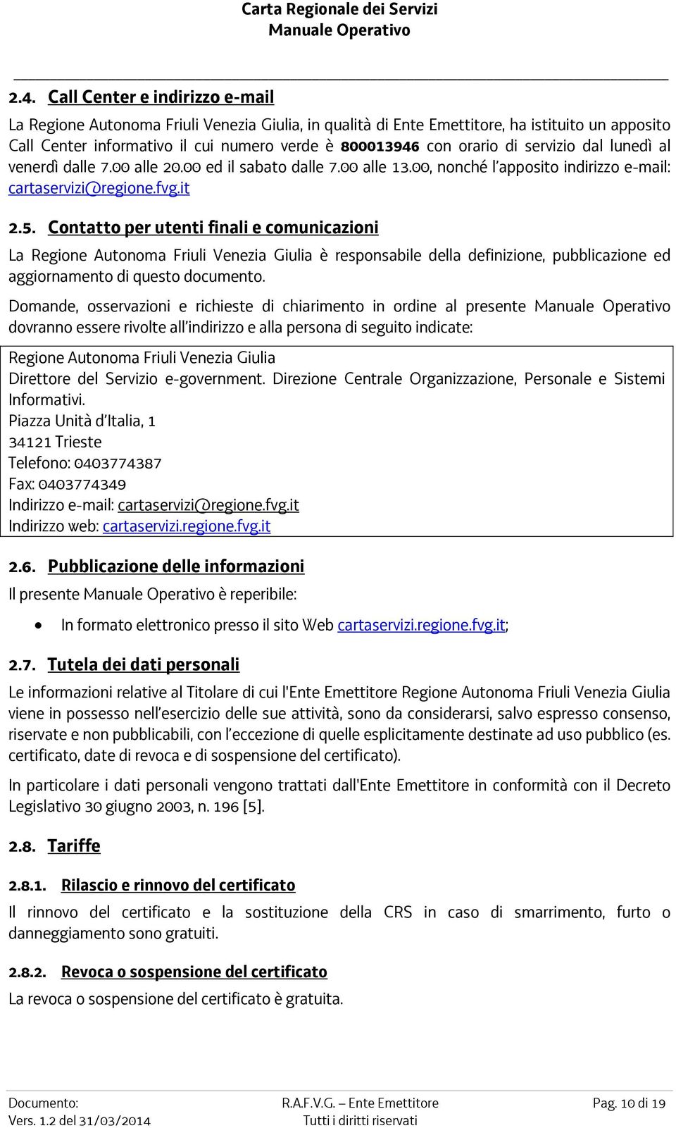 Contatto per utenti finali e comunicazioni La Regione Autonoma Friuli Venezia Giulia è responsabile della definizione, pubblicazione ed aggiornamento di questo documento.