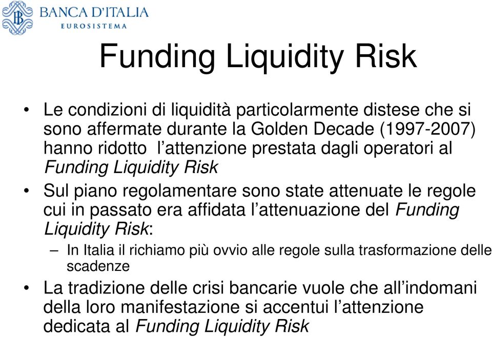 passato era affidata l attenuazione del Funding Liquidity Risk: In Italia il richiamo più ovvio alle regole sulla trasformazione delle