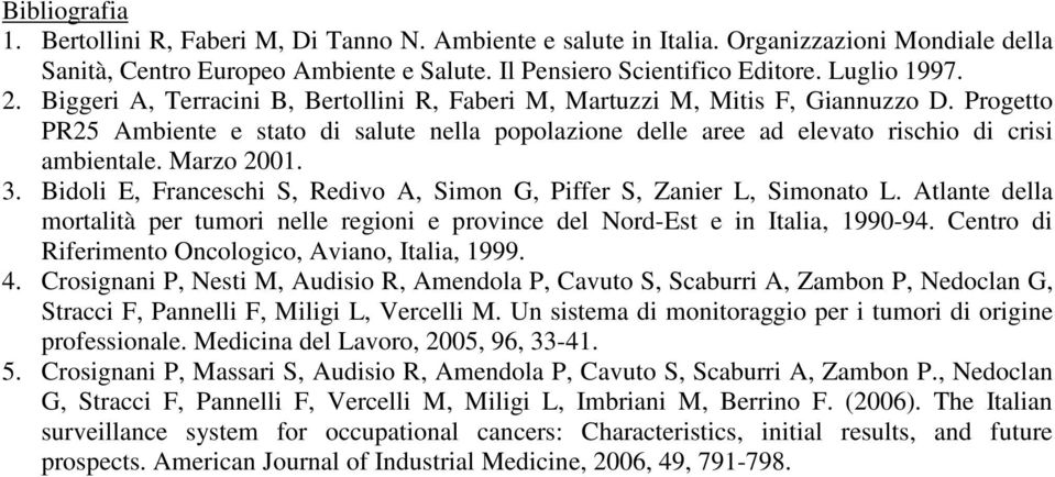 Marzo 2001. 3. Bidoli E, Franceschi S, Redivo A, Simon G, Piffer S, Zanier L, Simonato L. Atlante della mortalità per tumori nelle regioni e province del Nord-Est e in Italia, 1990-94.