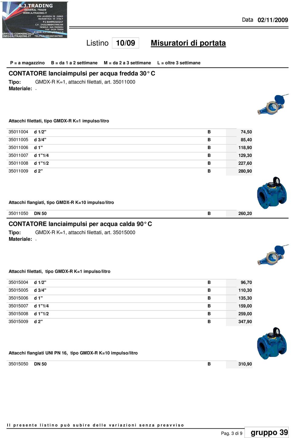 Attacchi flangiati, tipo GDX-R K=10 impulso/litro 35011050 DN 50 260,20 CONTATORE lanciaimpulsi per acqua calda 90 C ateriale: GDX-R K=1, attacchi filettati, art 35015000 Attacchi filettati, tipo