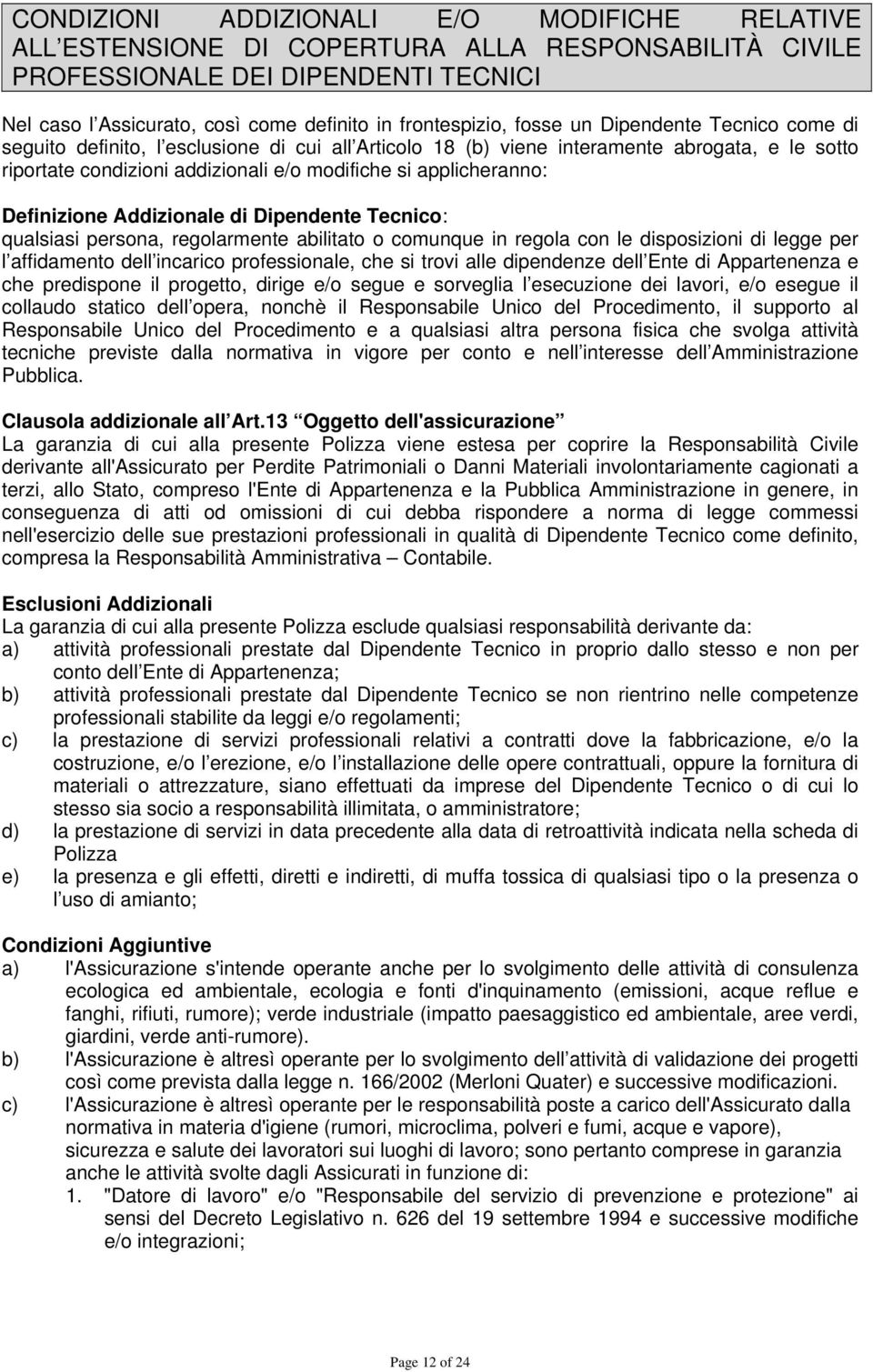 Definizione Addizionale di Dipendente Tecnico: qualsiasi persona, regolarmente abilitato o comunque in regola con le disposizioni di legge per l affidamento dell incarico professionale, che si trovi