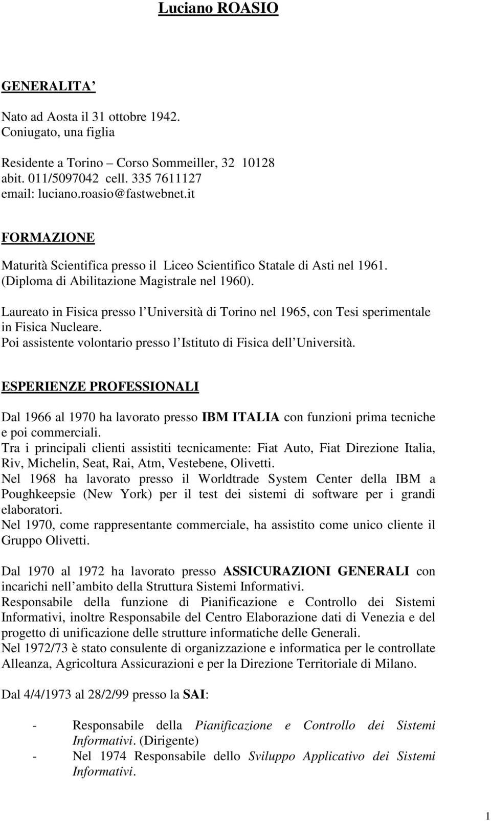 Laureato in Fisica presso l Università di Torino nel 1965, con Tesi sperimentale in Fisica Nucleare. Poi assistente volontario presso l Istituto di Fisica dell Università.