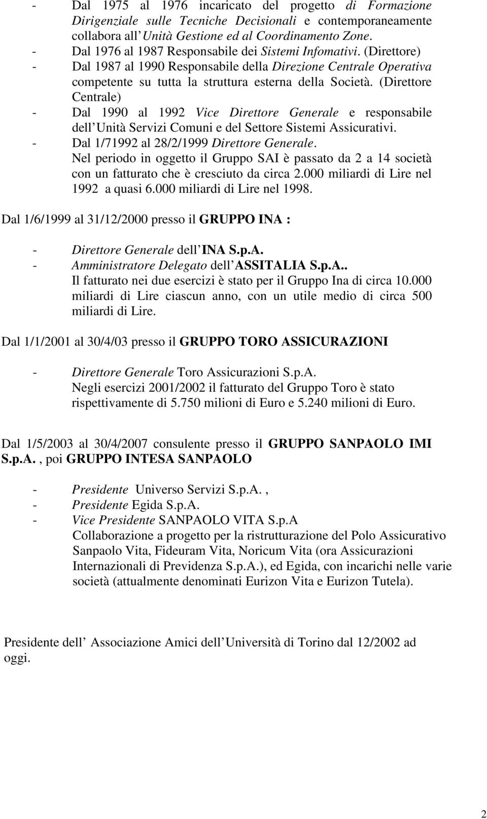 (Direttore Centrale) - Dal 1990 al 1992 Vice Direttore Generale e responsabile dell Unità Servizi Comuni e del Settore Sistemi Assicurativi. - Dal 1/71992 al 28/2/1999 Direttore Generale.