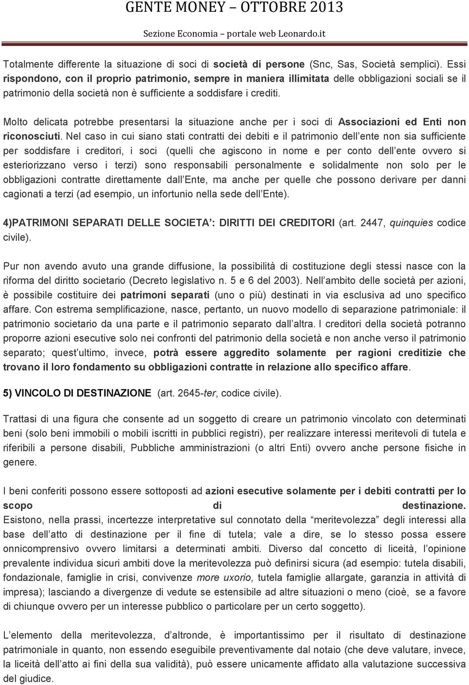 Molto delicata potrebbe presentarsi la situazione anche per i soci di Associazioni ed Enti non riconosciuti.