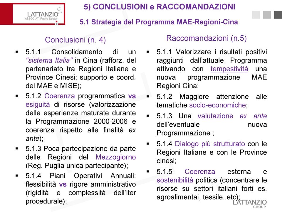 .2 Coerenza programmatica vs esiguità di risorse (valorizzazione delle esperienze maturate durante la Programmazione 2000-2006 e coerenza rispetto alle finalità ex ante); 5.