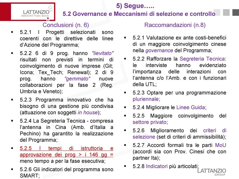 Umbria e Veneto); 5.2.3 Programma innovativo che ha bisogno di una gestione più condivisa (attuazione con soggetti in house); 5.2.4 La Segreteria Tecnica - compresa l antenna in Cina (Amb.