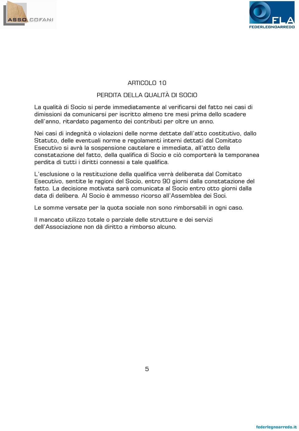 Nei casi di indegnità o violazioni delle norme dettate dall atto costitutivo, dallo Statuto, delle eventuali norme e regolamenti interni dettati dal Comitato Esecutivo si avrà la sospensione