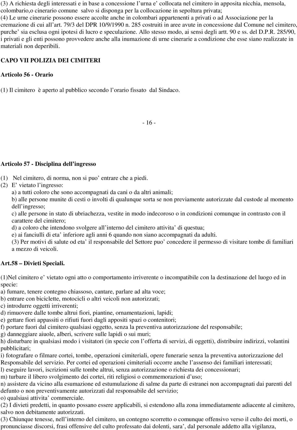 285 costruiti in aree avute in concessione dal Comune nel cimitero, purche sia esclusa ogni ipotesi di lucro e speculazione. Allo stesso modo, ai sensi degli artt. 90 e ss. del D.P.R.