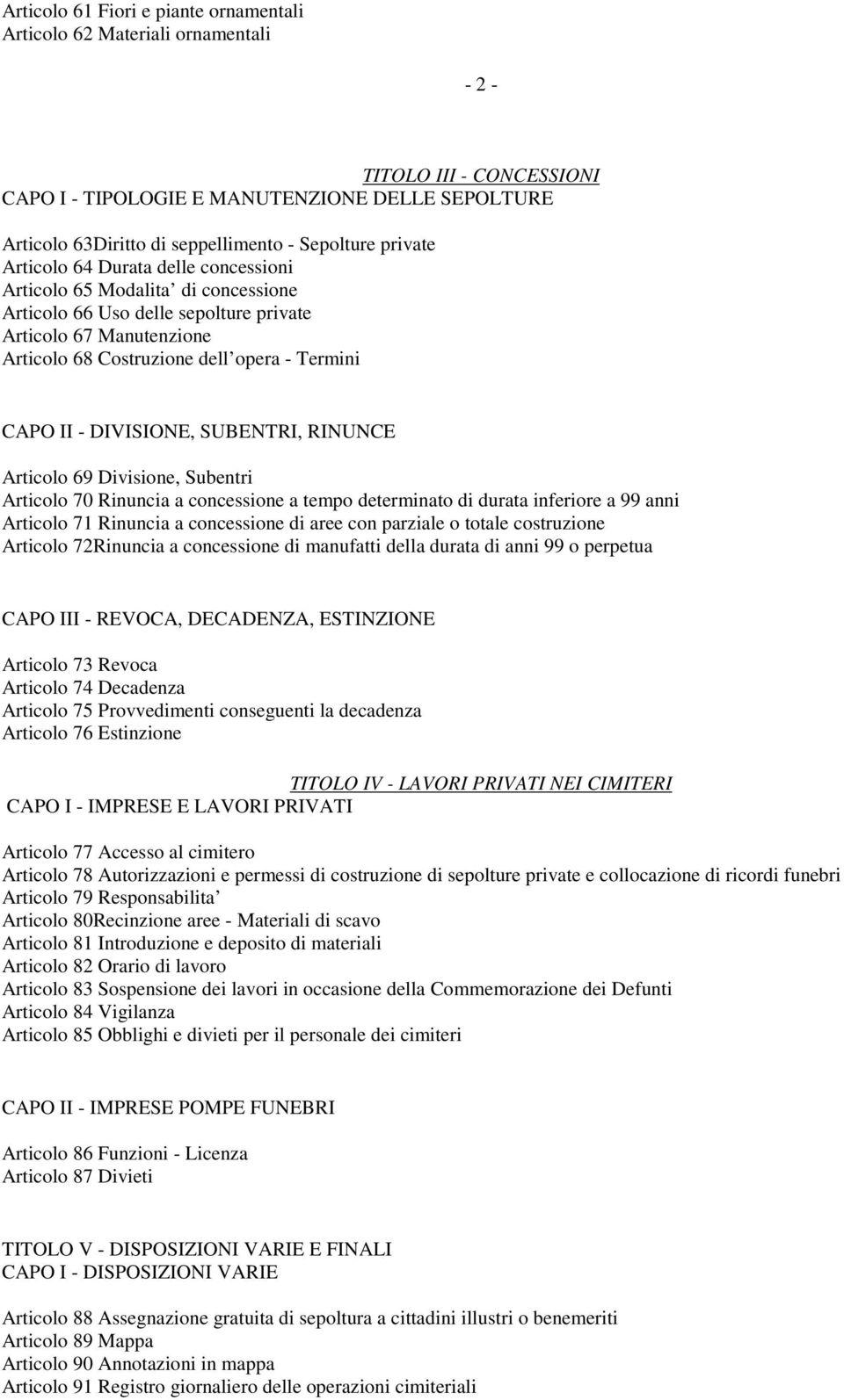 Termini CAPO II - DIVISIONE, SUBENTRI, RINUNCE Articolo 69 Divisione, Subentri Articolo 70 Rinuncia a concessione a tempo determinato di durata inferiore a 99 anni Articolo 71 Rinuncia a concessione