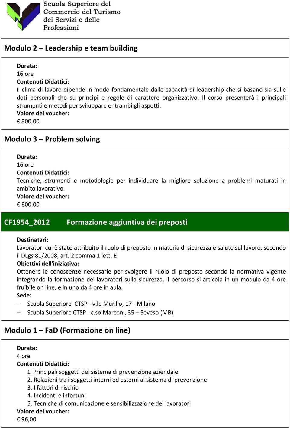 Modulo 3 Problem solving Tecniche, strumenti e metodologie per individuare la migliore soluzione a problemi maturati in ambito lavorativo.