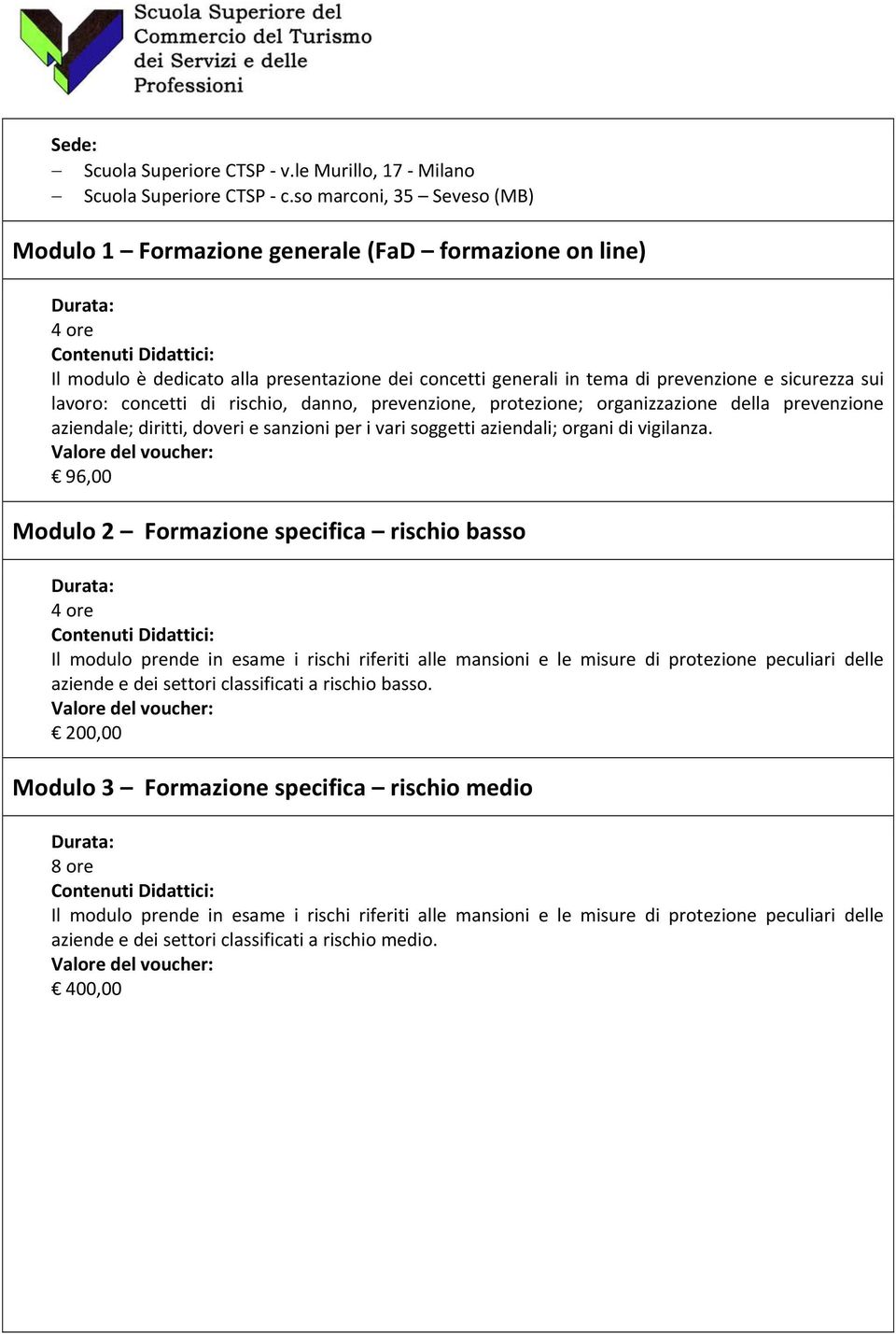 di rischio, danno, prevenzione, protezione; organizzazione della prevenzione aziendale; diritti, doveri e sanzioni per i vari soggetti aziendali; organi di vigilanza.