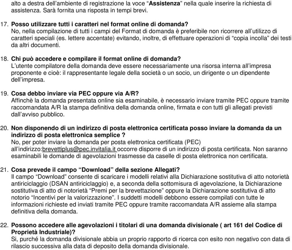 lettere accentate) evitando, inoltre, di effettuare operazioni di copia incolla dei testi da altri documenti. 18. Chi può accedere e compilare il format online di domanda?