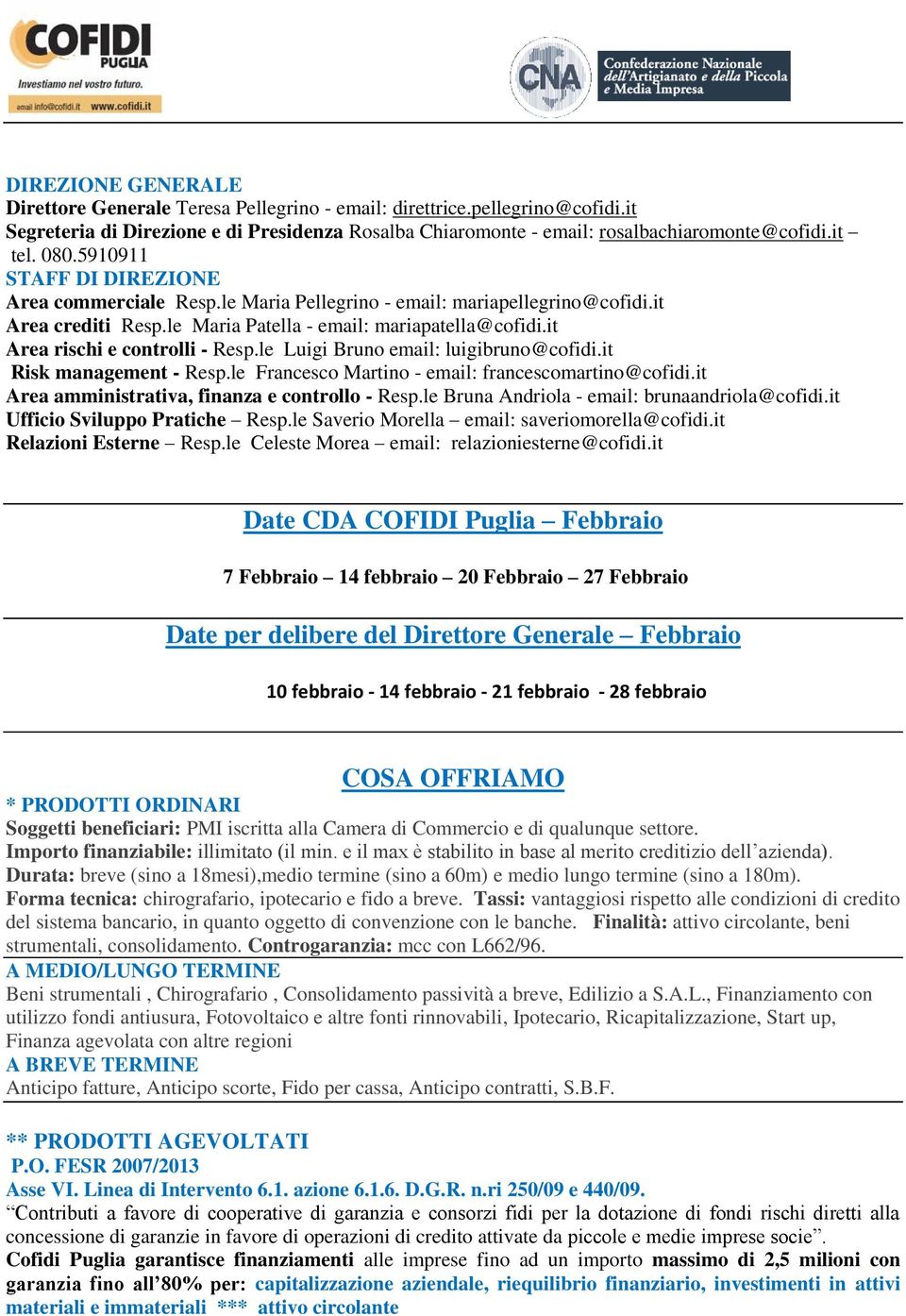 it Area rischi e controlli - Resp.le Luigi Bruno email: luigibruno@cofidi.it Risk management - Resp.le Francesco Martino - email: francescomartino@cofidi.