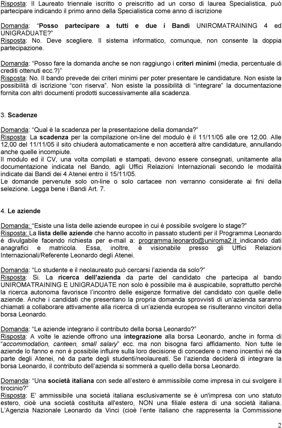 Domanda: Posso fare la domanda anche se non raggiungo i criteri minimi (media, percentuale di crediti ottenuti ecc.?) Risposta: No.