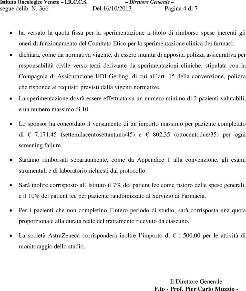 farmaci; dichiara, come da normativa vigente, di essere munita di apposita polizza assicurativa per responsabilità civile verso terzi derivante da sperimentazioni cliniche, stipulata con la Compagnia