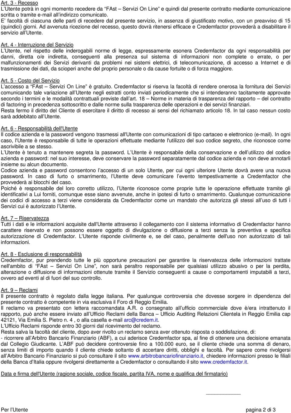 Ad avvenuta ricezione del recesso, questo dovrà ritenersi efficace e Credemfactor provvederà a disabilitare il servizio all Utente. Art.