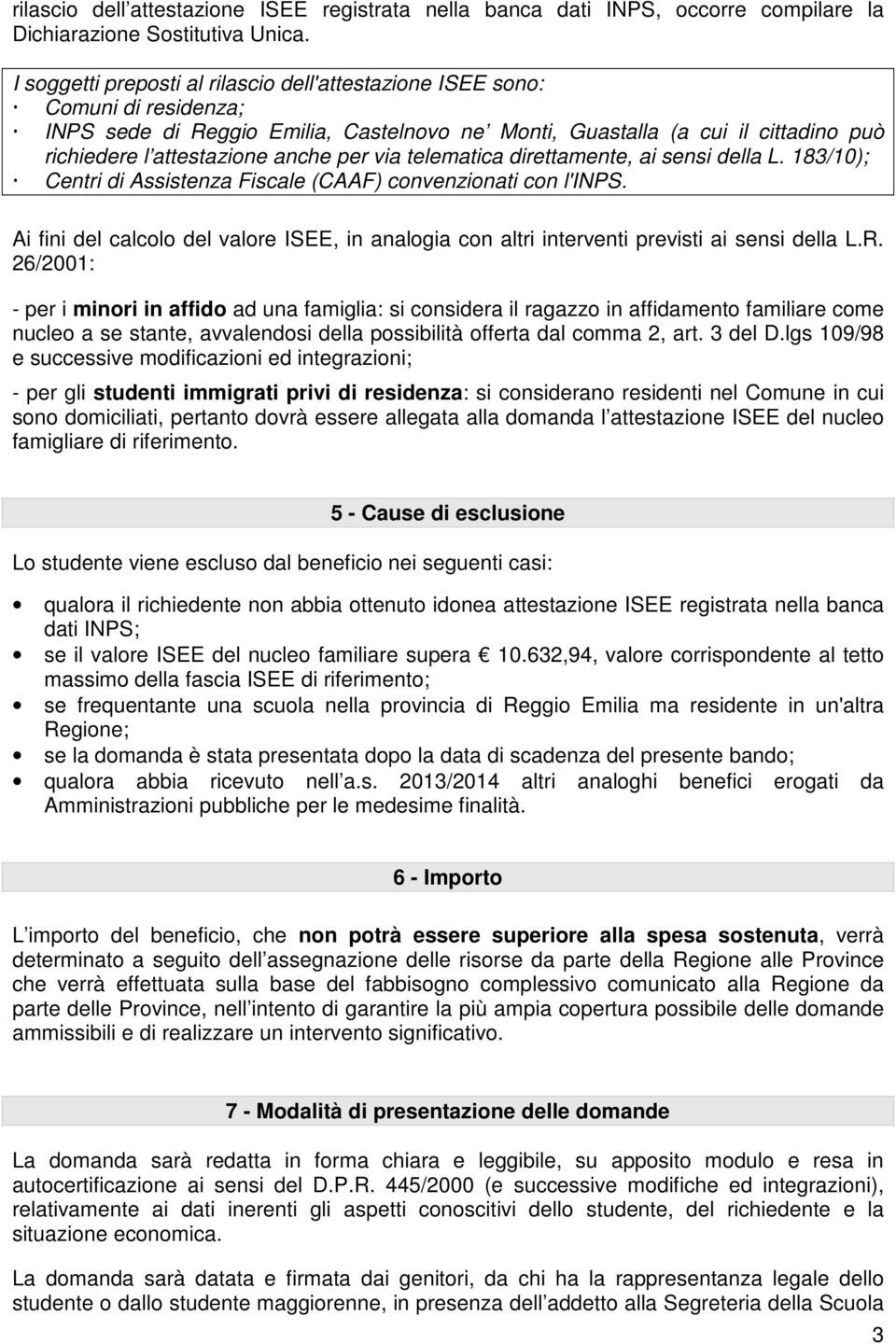 per via telematica direttamente, ai sensi della L. 183/10); Centri di Assistenza Fiscale (CAAF) convenzionati con l'inps.