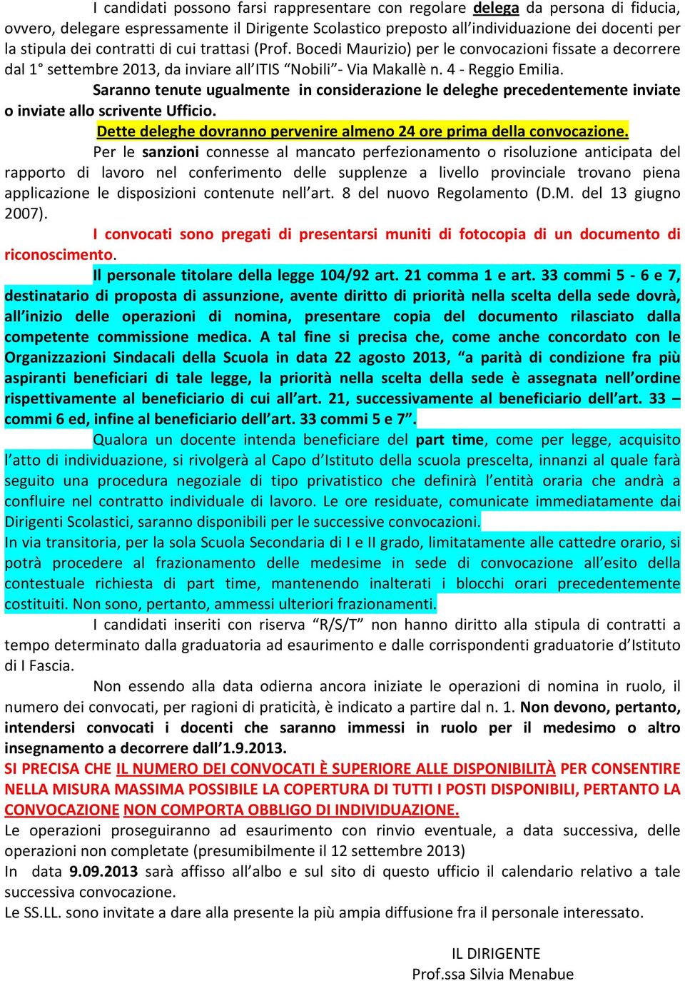 Saranno tenute ugualmente in considerazione le deleghe precedentemente inviate o inviate allo scrivente Ufficio. Dette deleghe dovranno pervenire almeno 24 ore prima della convocazione.