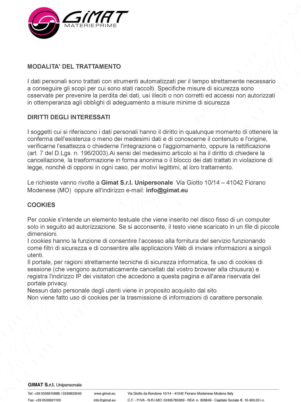 sicurezza DIRITTI DEGLI INTERESSATI I soggetti cui si riferiscono i dati personali hanno il diritto in qualunque momento di ottenere la conferma dell'esistenza o meno dei medesimi dati e di