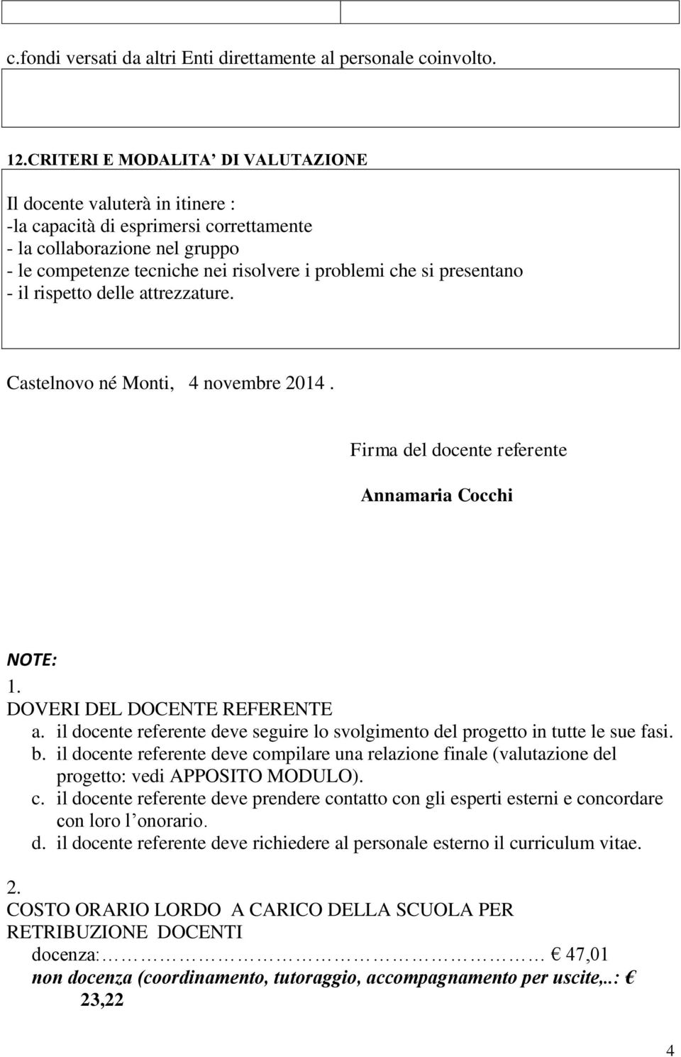 presentano - il rispetto delle attrezzature. Castelnovo né Monti, 4 novembre 2014. Firma del docente referente Annamaria Cocchi NOTE: 1. DOVERI DEL DOCENTE REFERENTE a.