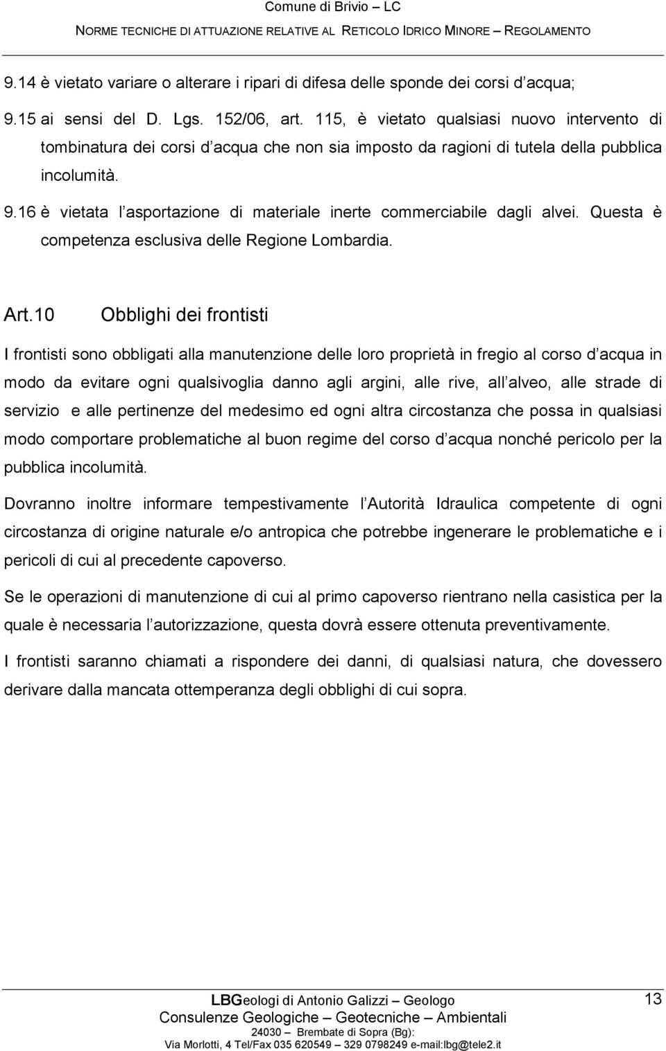 16 è vietata l asportazione di materiale inerte commerciabile dagli alvei. Questa è competenza esclusiva delle Regione Lombardia. Art.