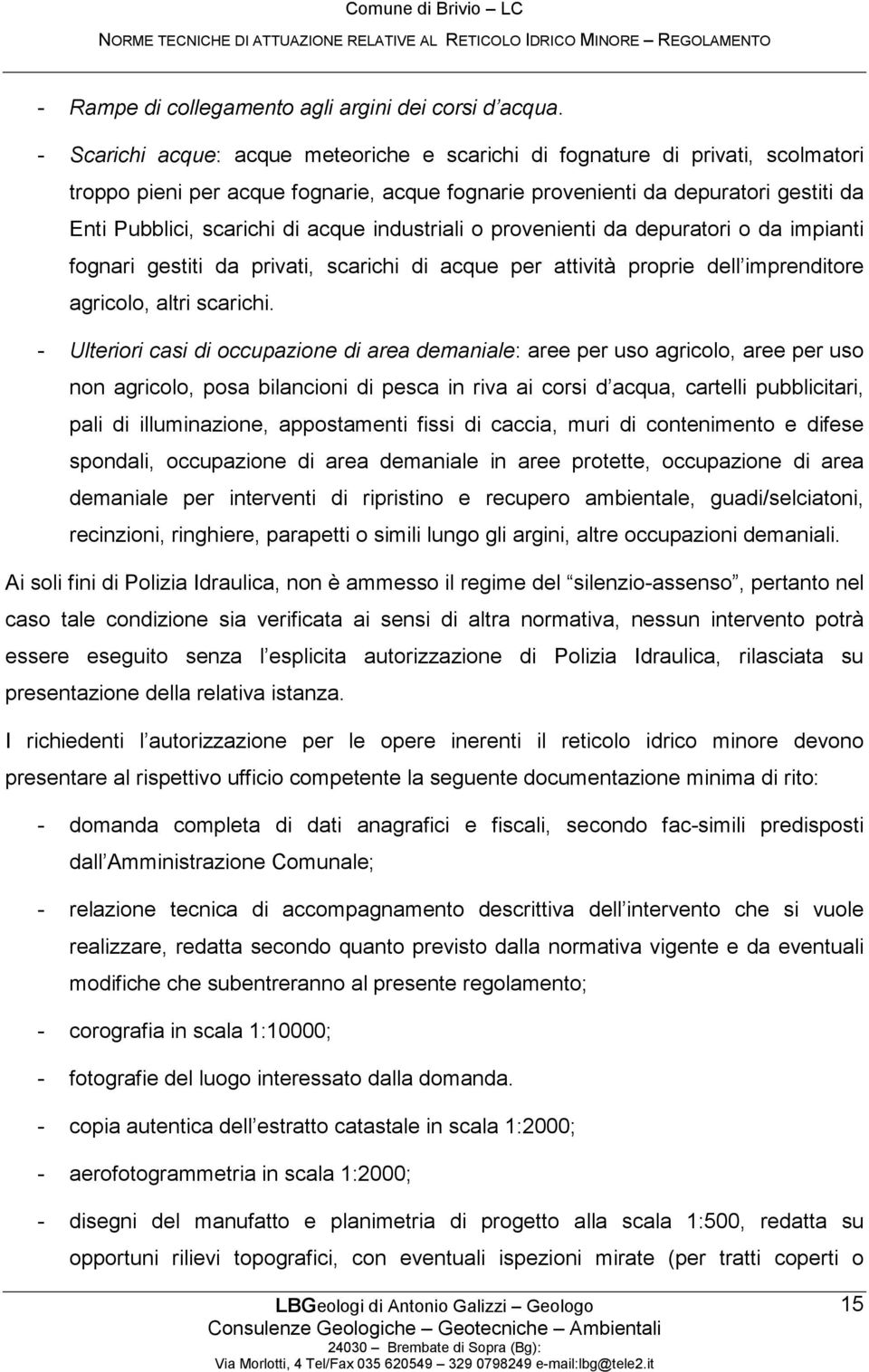 industriali o provenienti da depuratori o da impianti fognari gestiti da privati, scarichi di acque per attività proprie dell imprenditore agricolo, altri scarichi.