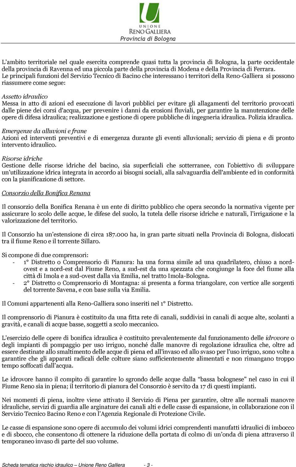 Le principali funzioni del Servizio Tecnico di Bacino che interessano i territori della Reno-Galliera si possono riassumere come segue: Assetto idraulico Messa in atto di azioni ed esecuzione di