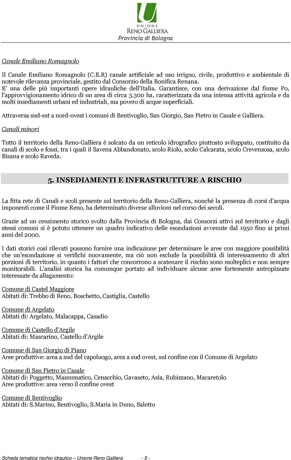 300 ha, caratterizzata da una intensa attività agricola e da molti insediamenti urbani ed industriali, ma povero di acque superficiali.