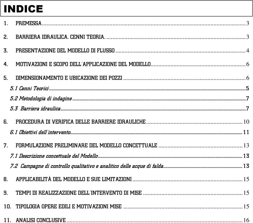 1 Obiettivi dell intervento... 11 7. FORMULAZIONE PRELIMINARE DEL MODELLO CONCETTUALE... 13 7.1 Descrizione concettuale del Modello... 13 7.2 Campagne di controllo qualitativo e analitico delle acque di falda.